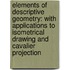 Elements of Descriptive Geometry: with Applications to Isometrical Drawing and Cavalier Projection