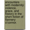 Encounters With Modernity: Violence, Grace, And History In The Short Fiction Of Flannery O'Connor. door Laurel Anne Stephens Shaler