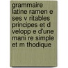 Grammaire Latine Ramen E Ses V Ritables Principes Et D Velopp E D'Une Mani Re Simple Et M Thodique by Viret Auguste