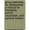 Group Exercises For Adolescents: A Manual For Therapists, School Counselors, And Spiritual Leaders door Susan E. Carrell