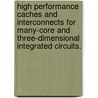 High Performance Caches And Interconnects For Many-Core And Three-Dimensional Integrated Circuits. door Diaaeldin S. Khalil