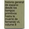 Historia General De Espana: Desde Los Tiempos Primitivos Hasta La Muerte De Fernando Vii, Volume 8 door Modesto Lafuente