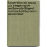 Kooperation als Ansatz zur Steigerung der Wettbewerbsfähigkeit von Krankenhäusern in Deutschland door Torsten Jorres