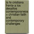 La Fe Cristiana Frente a Los Desafios Contemporaneos = Christian Faith and Contemporary Challenges