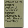 Lectures on the Present Position of Catholics in England: Addressed to the Brothers of the Oratory door Cardinal John Henry Newman
