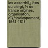 Les Assemblï¿½Es Du Clergï¿½ De France Origines, Organisation, Dï¿½Veloppement, 1561-1615 door Louis Serbat
