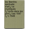 Les Libertins Spirituels: Traitï¿½S Mystiques Ï¿½Crits Dans Les Annï¿½Es 1547 Ï¿½ 1549 by Charles Schmidt