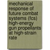 Mechanical Response of Future Combat Systems (Fcs) High-Energy Gun Propellants at High-Strain Rate by United States Government
