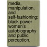 Media, Manipulation, And Self-Fashioning: Black Power Women's Autobiography And Public Perception. door Lurma L. Swinney
