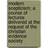 Modern Scepticism; A Course Of Lectures Delivered At The Request Of The Christian Evidence Society
