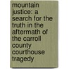 Mountain Justice: A Search For The Truth In The Aftermath Of The Carroll County Courthouse Tragedy by Jerry L. Haynes