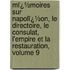 Mï¿½Moires Sur Napolï¿½On, Le Directoire, Le Consulat, L'empire Et La Restauration, Volume 9
