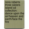 Nora Roberts Three Sisters Island Cd Collection: Dance Upon The Air/Heaven And Earth/Face The Fire by Nora Roberts