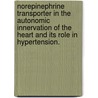 Norepinephrine Transporter In The Autonomic Innervation Of The Heart And Its Role In Hypertension. by Erica Ariece-Dorothy Wehrwein