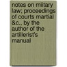 Notes on Miitary Law; Proceedings of Courts Martial &C., by the Author of the Artillerist's Manual door Frederick Augustus Griffiths