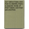 Our Native Trees and How to Identify Them; A Popular Study of Their Habits and Their Peculiarities door Harriet L 1846-1921 Keeler