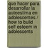 Que hacer para desarrollar la autoestima en adolescentes / How to build Self Esteem in Adolescents