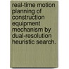 Real-Time Motion Planning Of Construction Equipment Mechanism By Dual-Resolution Heuristic Search. by Stan Husi