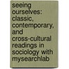 Seeing Ourselves: Classic, Contemporary, And Cross-Cultural Readings In Sociology With Mysearchlab by Nijole Benokraitis