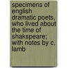 Specimens of English Dramatic Poets, Who Lived about the Time of Shakspeare; With Notes by C. Lamb door Charles Lamb