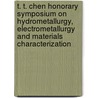 T. T. Chen Honorary Symposium on Hydrometallurgy, Electrometallurgy and Materials Characterization by Shijie Wang