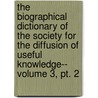 The Biographical Dictionary Of The Society For The Diffusion Of Useful Knowledge-- Volume 3, Pt. 2 door Society For the Diffusion Knowledge