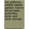 The California Wildlife Habitat Garden: How to Attract Bees, Butterflies, Birds, and Other Animals by Professor Nancy Bauer