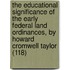 The Educational Significance Of The Early Federal Land Ordinances, By Howard Cromwell Taylor (118)