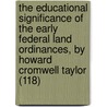 The Educational Significance Of The Early Federal Land Ordinances, By Howard Cromwell Taylor (118) door Howard Cromwell Taylor