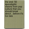 The End: 50 Apocalyptic Visions from Pop Culture That You Should Know About...Before It's Too Late door Laura Barcella