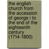 The English Church from the Accession of George I to the End of the Eighteenth Century (1714-1800) door John Henry Overton