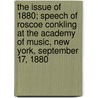 The Issue of 1880; Speech of Roscoe Conkling at the Academy of Music, New York, September 17, 1880 by Roscoe Conkling