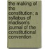 The Making of the Constitution; A Syllabus of  Madison's Journal of the Constitutional Convention