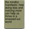 The Mindful Manifesto: How Doing Less And Noticing More Can Help Us Thrive In A Stressed-Out World by Jonty Heaversedge