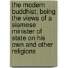The Modern Buddhist; Being the Views of a Siamese Minister of State on His Own and Other Religions door Thiphknwongmahksthibdi