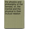 The Physics And Philosophy Of The Senses; Or, The Mental And The Physical In Their Mutual Relation by Robert Stodart Wyld