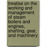 Treatise on the Working and Management of Steam Boilers and Engines, Shafting, Gear, and Machinery door Frederick Colyer