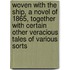 Woven With the Ship, a Novel of 1865, Together With Certain Other Veracious Tales of Various Sorts