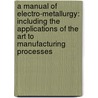 a Manual of Electro-Metallurgy: Including the Applications of the Art to Manufacturing Processes door James Napier