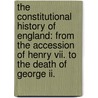 The Constitutional History Of England: From The Accession Of Henry Vii. To The Death Of George Ii. door Lld Henry Hallam