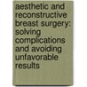 Aesthetic And Reconstructive Breast Surgery: Solving Complications And Avoiding Unfavorable Results by Seth Thaller