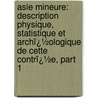 Asie Mineure: Description Physique, Statistique Et Archï¿½Ologique De Cette Contrï¿½E, Part 1 by Pierre De Tchihatcheff