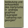 Bedeutung und Wirksamkeit des Martyriums in  Andreas Gryphius' Trauerspiel "Catharina von Georgien" by RaúL. Gaston Krüger