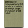 Catalogue of Drawings by British Artists and Artists of Foreign Origin Working in Great Britain ... door Laurence Binyon