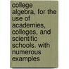 College Algebra, for the Use of Academies, Colleges, and Scientific Schools. with Numerous Examples door Edward A 1845 Bowser