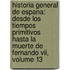 Historia General De Espana: Desde Los Tiempos Primitivos Hasta La Muerte De Fernando Vii, Volume 13
