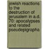 Jewish Reactions to the Destruction of Jerusalem in A.D. 70: Apocalypses and Related Pseudepigrapha