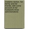 Madame Necker, Her Family and Her Friends; With Some Account of Her Husband's Three Administrations door Mark Gambier-Parry
