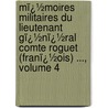 Mï¿½Moires Militaires Du Lieutenant Gï¿½Nï¿½Ral Comte Roguet (Franï¿½Ois) ..., Volume 4 by Franï¿½Ois Roguet