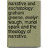 Narrative And Eschatology: Graham Greene, Evelyn Waugh, Muriel Spark And The Theology Of Narrative.